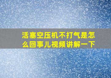 活塞空压机不打气是怎么回事儿视频讲解一下