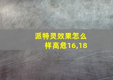 派特灵效果怎么样高危16,18