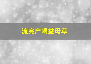 流完产喝益母草