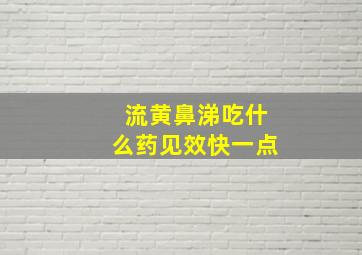 流黄鼻涕吃什么药见效快一点