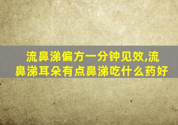 流鼻涕偏方一分钟见效,流鼻涕耳朵有点鼻涕吃什么药好