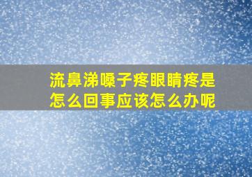 流鼻涕嗓子疼眼睛疼是怎么回事应该怎么办呢