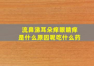 流鼻涕耳朵痒眼睛痒是什么原因呢吃什么药