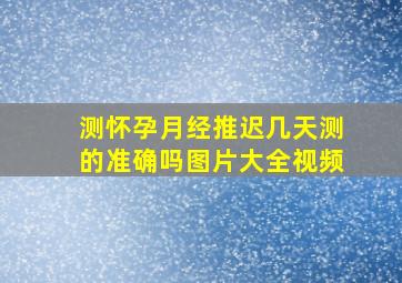 测怀孕月经推迟几天测的准确吗图片大全视频