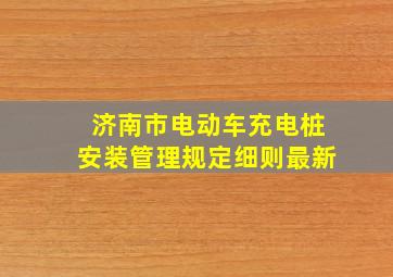 济南市电动车充电桩安装管理规定细则最新