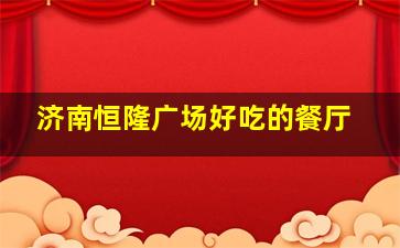 济南恒隆广场好吃的餐厅