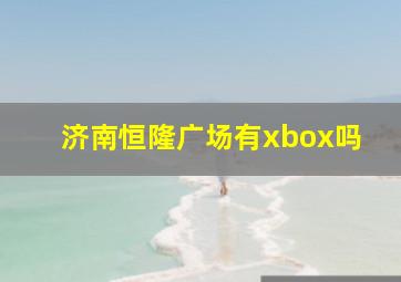 济南恒隆广场有xbox吗