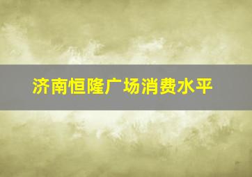 济南恒隆广场消费水平