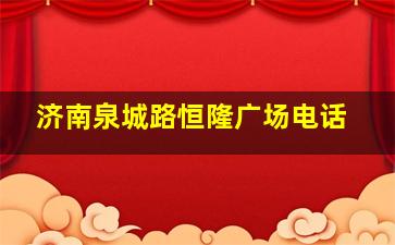 济南泉城路恒隆广场电话