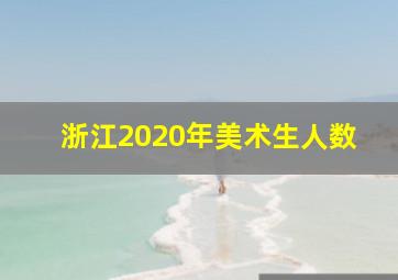 浙江2020年美术生人数