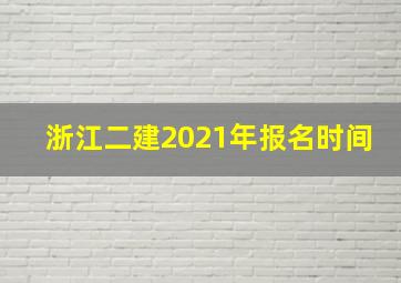 浙江二建2021年报名时间