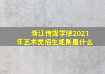 浙江传媒学院2021年艺术类招生规则是什么