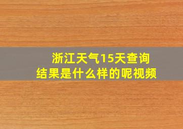 浙江天气15天查询结果是什么样的呢视频