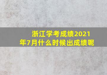 浙江学考成绩2021年7月什么时候出成绩呢