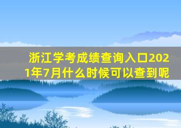 浙江学考成绩查询入口2021年7月什么时候可以查到呢