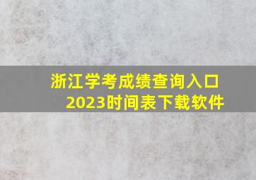 浙江学考成绩查询入口2023时间表下载软件