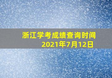 浙江学考成绩查询时间2021年7月12日