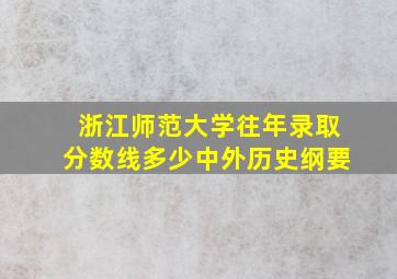 浙江师范大学往年录取分数线多少中外历史纲要