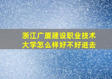 浙江广厦建设职业技术大学怎么样好不好进去