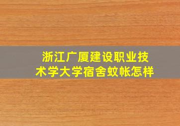 浙江广厦建设职业技术学大学宿舍蚊帐怎样