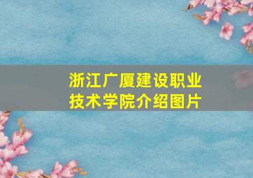 浙江广厦建设职业技术学院介绍图片