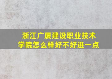 浙江广厦建设职业技术学院怎么样好不好进一点