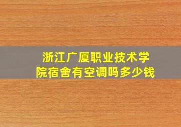 浙江广厦职业技术学院宿舍有空调吗多少钱