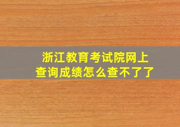 浙江教育考试院网上查询成绩怎么查不了了