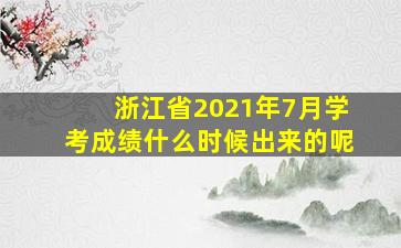 浙江省2021年7月学考成绩什么时候出来的呢