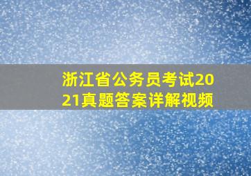 浙江省公务员考试2021真题答案详解视频