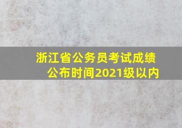 浙江省公务员考试成绩公布时间2021级以内