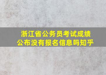 浙江省公务员考试成绩公布没有报名信息吗知乎