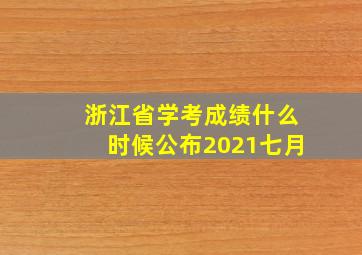 浙江省学考成绩什么时候公布2021七月