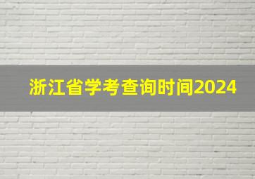 浙江省学考查询时间2024