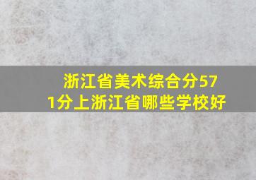 浙江省美术综合分571分上浙江省哪些学校好