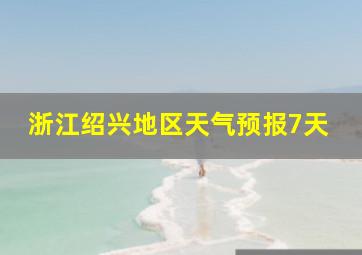 浙江绍兴地区天气预报7天