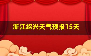 浙江绍兴天气预报15天