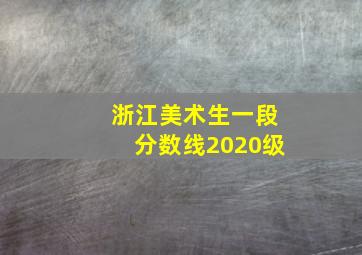 浙江美术生一段分数线2020级