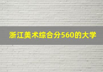 浙江美术综合分560的大学