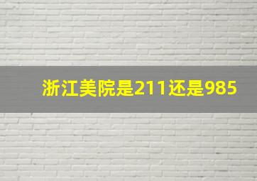 浙江美院是211还是985