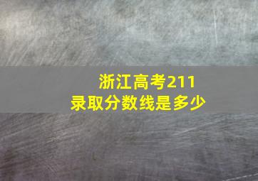 浙江高考211录取分数线是多少