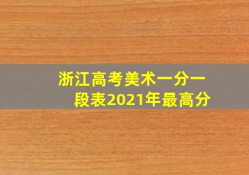 浙江高考美术一分一段表2021年最高分