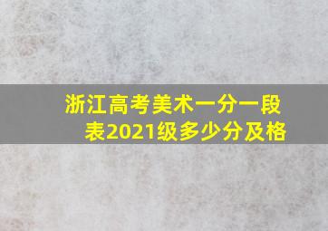 浙江高考美术一分一段表2021级多少分及格