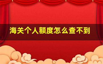 海关个人额度怎么查不到