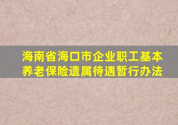 海南省海口市企业职工基本养老保险遗属待遇暂行办法