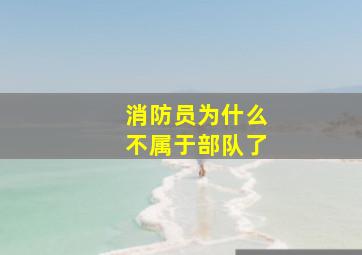 消防员为什么不属于部队了