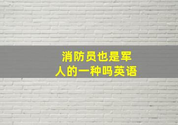 消防员也是军人的一种吗英语