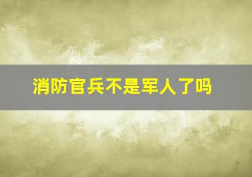 消防官兵不是军人了吗