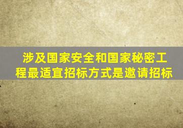 涉及国家安全和国家秘密工程最适宜招标方式是邀请招标