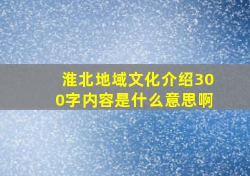 淮北地域文化介绍300字内容是什么意思啊